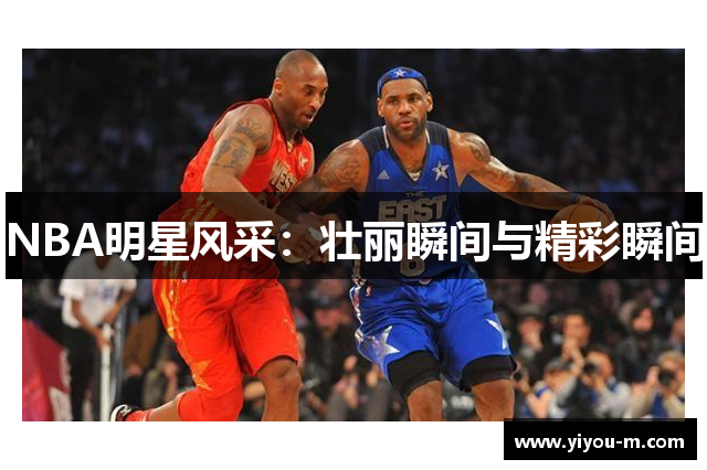 NBA明星风采：壮丽瞬间与精彩瞬间