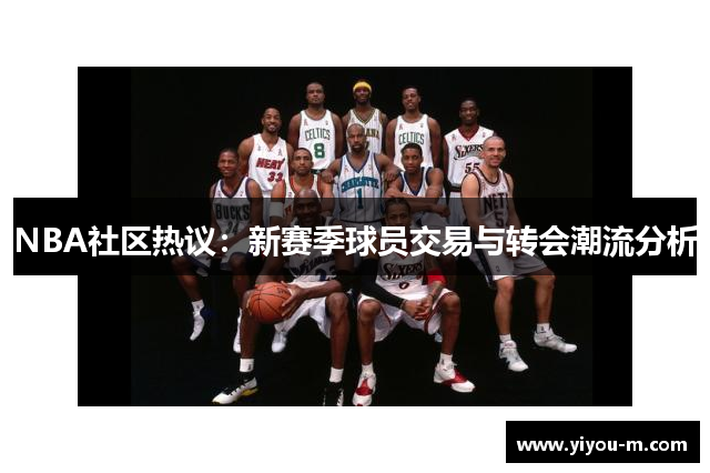 NBA社区热议：新赛季球员交易与转会潮流分析