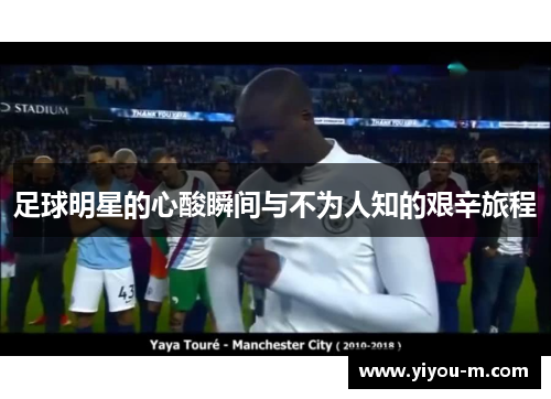 足球明星的心酸瞬间与不为人知的艰辛旅程