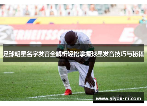 足球明星名字发音全解析轻松掌握球星发音技巧与秘籍